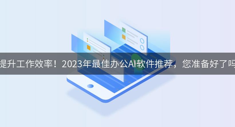 提升工作效率！2023年最佳辦公AI軟件推薦，您準備好了嗎