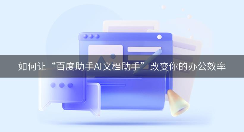 如何让“百度助手AI文档助手”改变你的办公效率