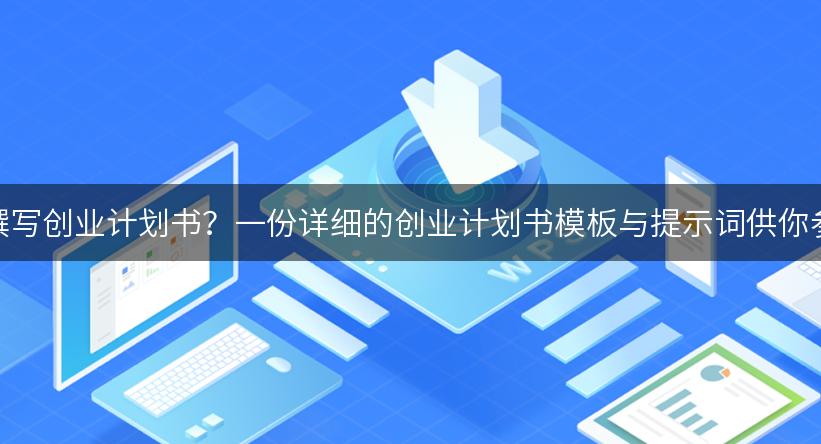 如何撰写创业计划书？一份详细的创业计划书模板与提示词供你参考！