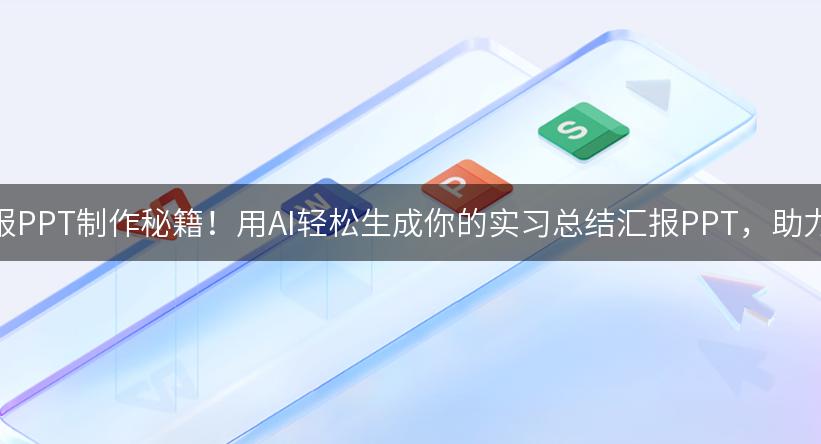 实习总结汇报PPT制作秘籍！用AI轻松生成你的实习总结汇报PPT，助力求职成功！