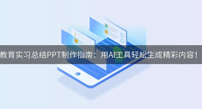 教育实习总结PPT制作指南：用AI工具轻松生成精彩内容！