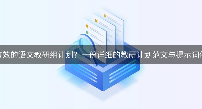 如何制定有效的语文教研组计划？一份详细的教研计划范文与提示词供您参考！