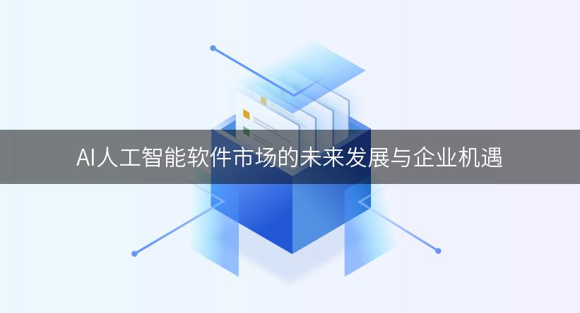 AI人工智能软件市场的未来发展与企业机遇