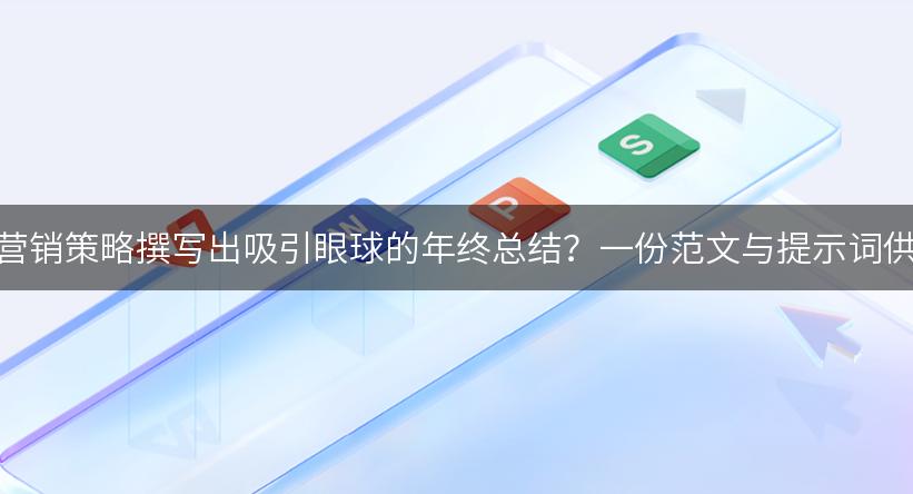 如何通过营销策略撰写出吸引眼球的年终总结？一份范文与提示词供你参考！