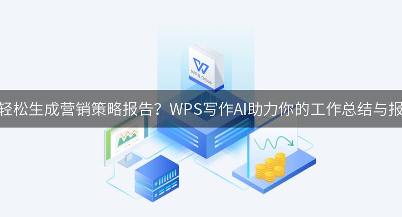 如何轻松生成营销策略报告？WPS写作AI助力你的工作总结与报告！