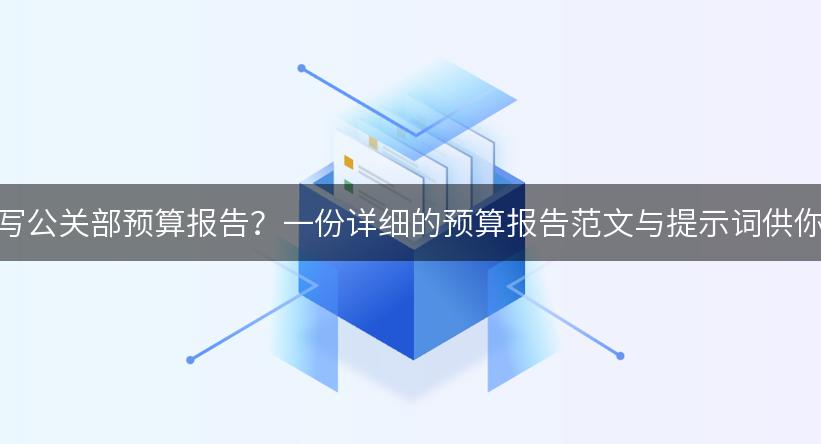 如何撰写公关部预算报告？一份详细的预算报告范文与提示词供你参考！