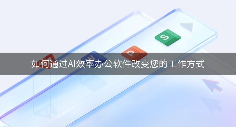 如何通过AI效率办公软件改变您的工作方式