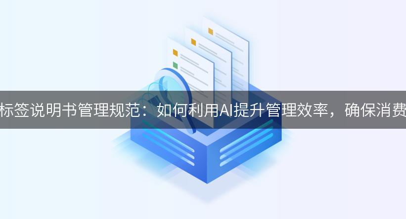 消毒产品标签说明书管理规范：如何利用AI提升管理效率，确保消费者安全！