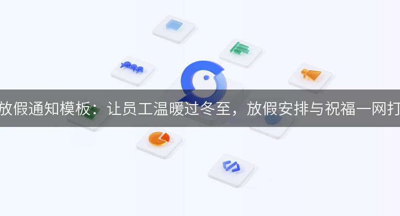 冬至放假通知模板：让员工温暖过冬至，放假安排与祝福一网打尽！