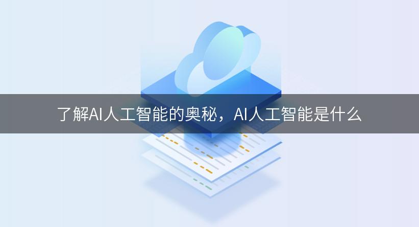 了解AI人工智能的奥秘，AI人工智能是什么