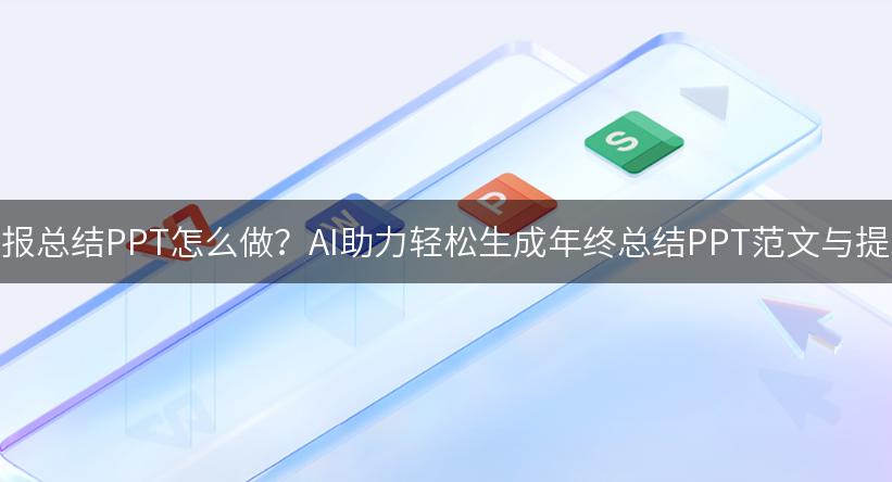 年终汇报总结PPT怎么做？AI助力轻松生成年终总结PPT范文与提示词！