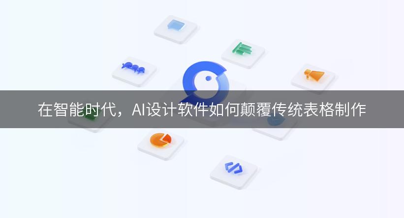 在智能时代，AI设计软件如何颠覆传统表格制作