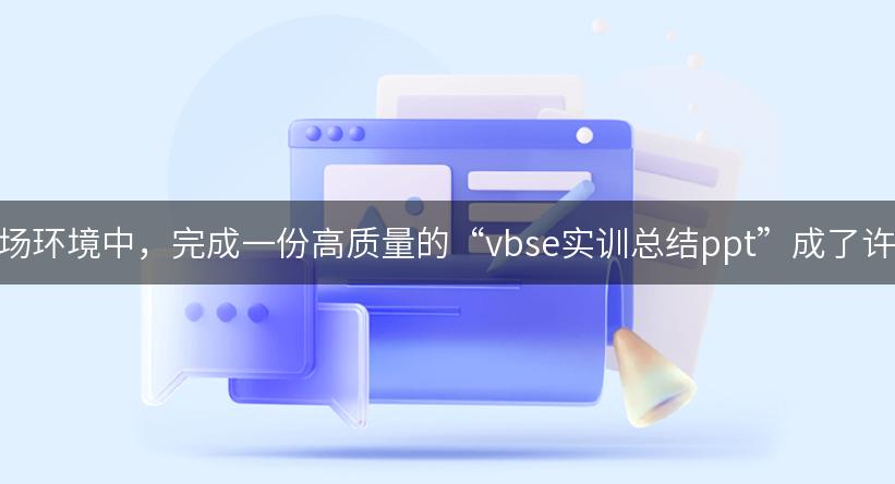 在如今这个快节奏的职场环境中，完成一份高质量的“vbse实训总结ppt”成了许多人心头的一块大石！