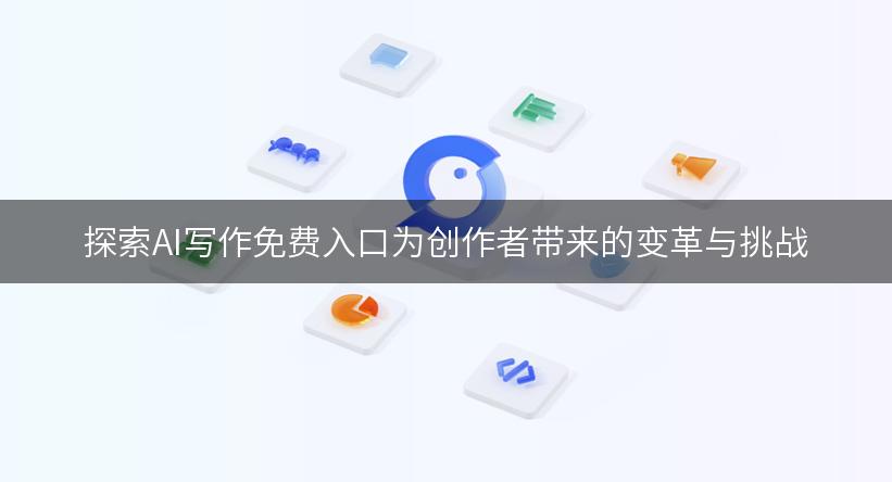 探索AI写作免费入口为创作者带来的变革与挑战