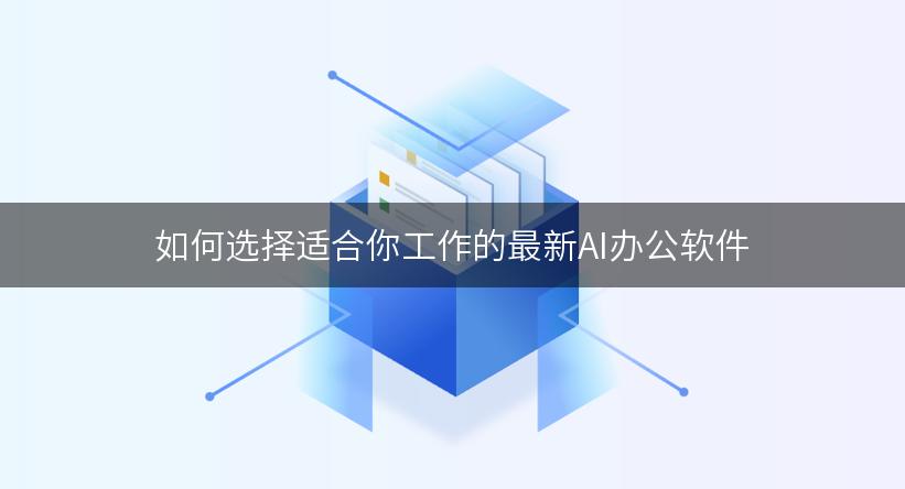 如何选择适合你工作的最新AI办公软件