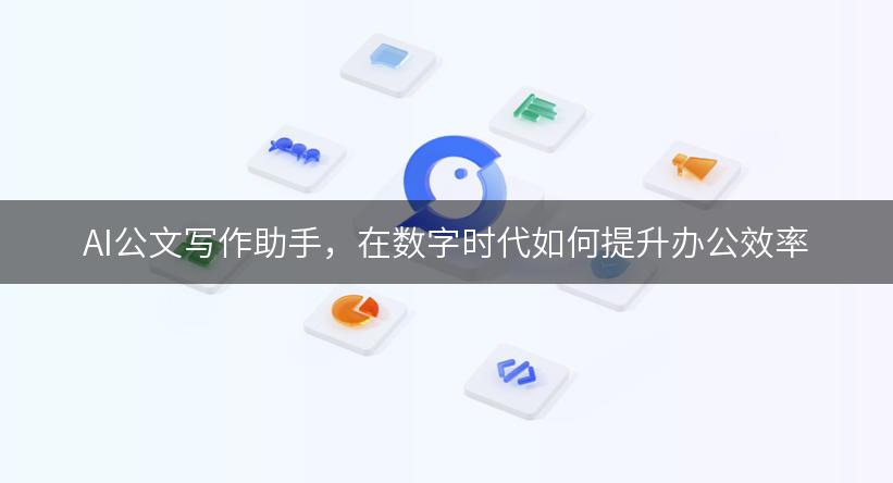 AI公文写作助手，在数字时代如何提升办公效率