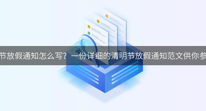 清明节放假通知怎么写？一份详细的清明节放假通知范文供你参考！