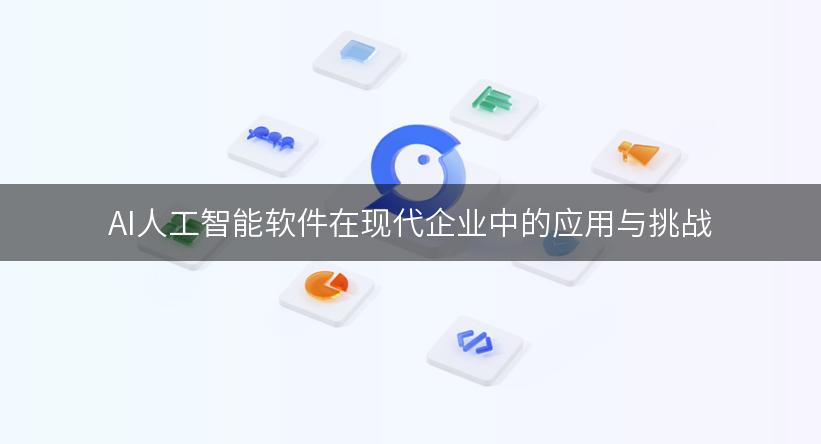 AI人工智能软件在现代企业中的应用与挑战